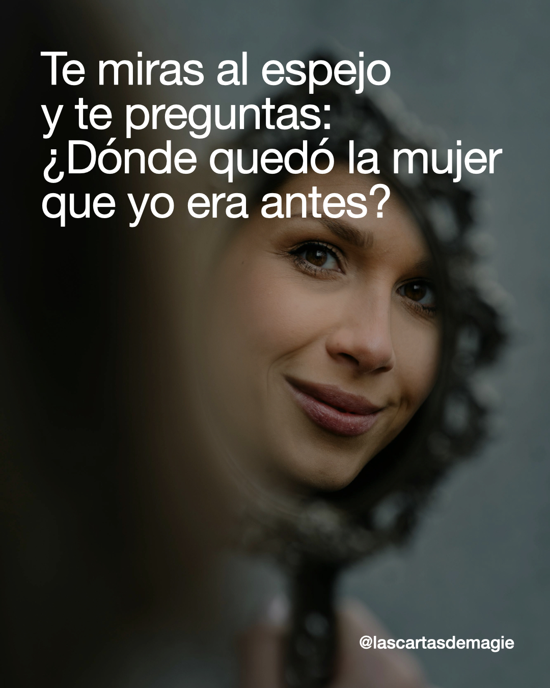 Te miras al espejo y te preguntas: ¿Dónde quedó la mujer que yo era antes? - Las Cartas de Magie